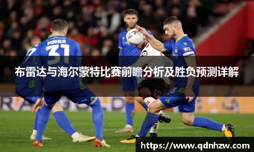 布雷达与海尔蒙特比赛前瞻分析及胜负预测详解