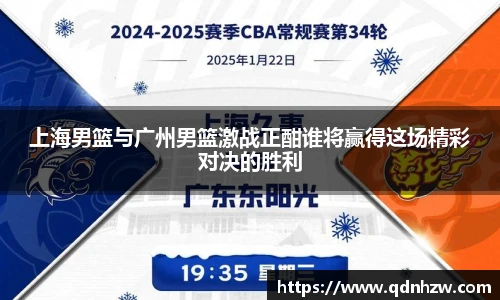上海男篮与广州男篮激战正酣谁将赢得这场精彩对决的胜利