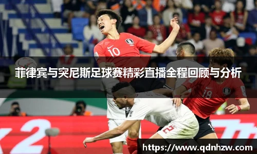菲律宾与突尼斯足球赛精彩直播全程回顾与分析