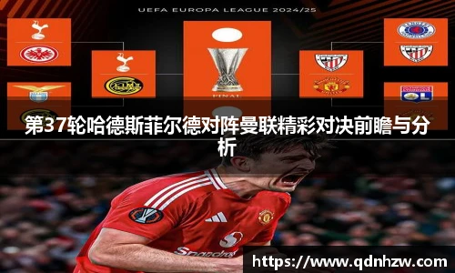 第37轮哈德斯菲尔德对阵曼联精彩对决前瞻与分析