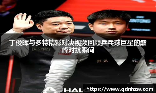 丁俊晖与多特精彩对决视频回顾乒乓球巨星的巅峰对抗瞬间