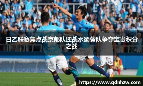日乙联赛焦点战京都队迎战水蜀葵队争夺宝贵积分之战