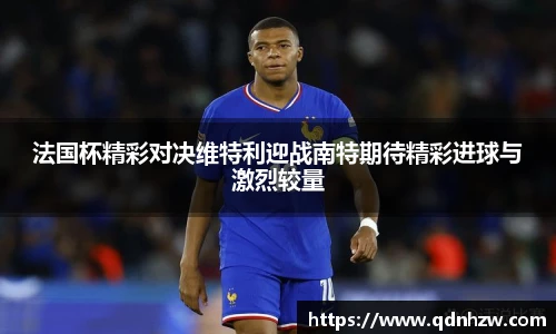 法国杯精彩对决维特利迎战南特期待精彩进球与激烈较量